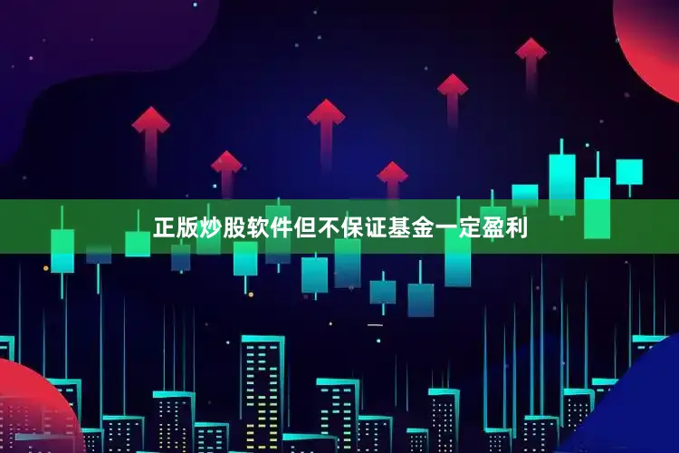 正版炒股软件但不保证基金一定盈利