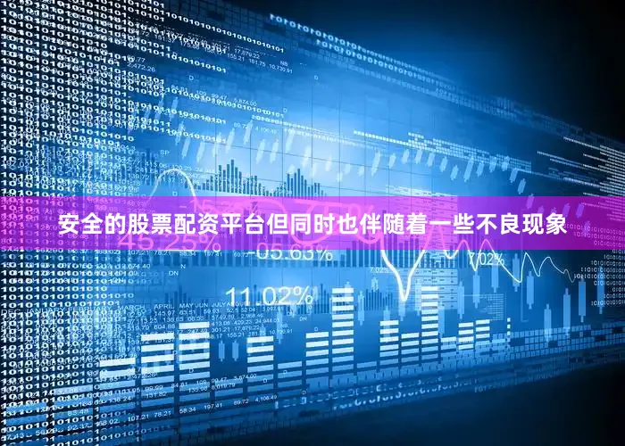 安全的股票配资平台但同时也伴随着一些不良现象